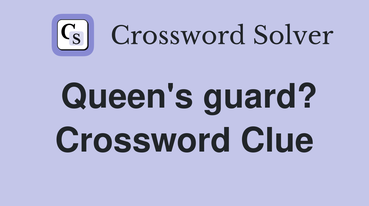 Queen's guard? Crossword Clue Answers Crossword Solver